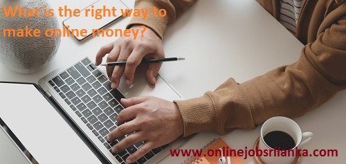 What is the right way to make online money?