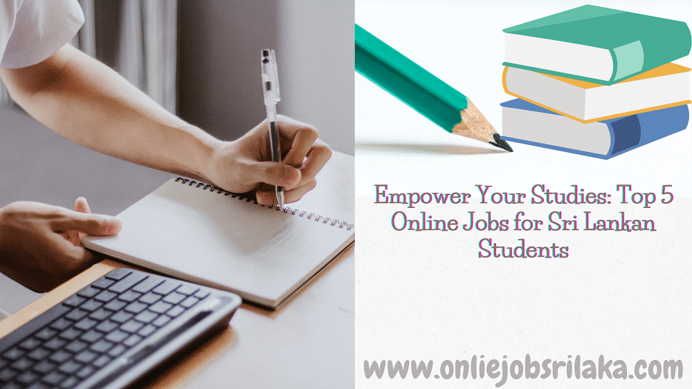 Empower Your Studies: Top 5 Online Jobs for Sri Lankan Students 2024